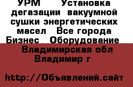 УРМ-2500 Установка дегазации, вакуумной сушки энергетических масел - Все города Бизнес » Оборудование   . Владимирская обл.,Владимир г.